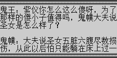 鬼王：紫仪你怎么这么傻呀，为了那样的傻小子值得吗，鬼幞大夫说圣女是怎么样了？ 鬼幞：大夫说圣女五脏六腹尽数损伤，从此以后怕只能躺在床上过一辈子了。 鬼王：不行..快去找最好的大夫..快.. 鬼幞：这已经是全城最有名的大夫了,教主不要太伤心了，我们手上不是还有正派的弟子吗？将她杀了为圣女报仇。 鬼王：你指的是那个姓赵的？ 鬼幞：没错..就是她，她现在地牢里面。 鬼王：她是死是活已不关我的事了，你看着办吧。 陆孤梵：啊…原来紫仪是为了救我受了重伤，这件事全因我而起了，现在梦姐姐有危险，一定要在鬼幞还没有去地牢时将她救出