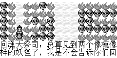 回魂大祭司：总算见到两个像模像样的妖怪了，我是不会告诉你们回魂咒的，你们死了这条心吧。 陆孤梵：难道你就是回魂大祭司？ 回魂大祭司：你们…..？ 陆孤梵：我们不是妖，我们是来降妖的，那九头怪鸟已被我们消灭，想不到天助我也，终于找到你了。 回魂大祭司：多谢你们，我也总算见天日了。回魂大祭司：既然你们救了我，我也谢过了，那我走了。 陆孤梵：…………….. 陆孤梵：等等.有件事求你帮忙。回魂大祭司：我就知道你们有事求我的.说吧能帮的我一定帮。 陆孤梵：这是我的一个朋友受了重伤，希望你能利用回魂咒将她救活. 回魂大祭司：这个么…. 陆孤梵：你要多少钱尽管说。 回魂大祭司：别小看人了,钱算个什么，我从不放在眼里,你们救了我,我救你们一命也是应该的.只不过我的回魂权杖被蛇妖拿去了. 陆孤梵：蛇妖在那？ 回魂大祭司：好像就在这个洞的附近,我发现这里是一个阵法，有点像五行阵，你们利用相克法进行吧.先从金开始