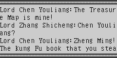 Lord Chen Youliang：The Treasure Map is mine! Lord Zhang Shicheng：Chen Youliang? Lord Chen Youliang：Zheng Ming!The Kung Fu book that you stealed from me is already yours.Tell me the treasure place!