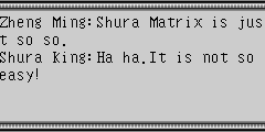 Zheng Ming：Shura Matrix is just so so. Shura King：Ha ha.It is not so easy!