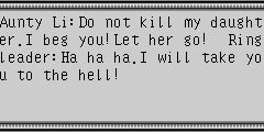 Aunty Li：Do not kill my daughter.I beg you!Let her go! Ringleader：Ha ha ha.I will take you to the hell!