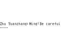 Zhu Yuanzhang：Ming!Be careful…… Fire Kylin：Howl…Howl… Zheng Ming：I keep it at bay!You leave here quickly… Zhu Yuanzhang：No, we are together! Zheng Ming：My Lord!The troops need you;the country needs you;the people need you.You must survive!