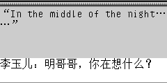 李玉儿：明哥哥，你在想什么？ 郑明：我在想明天我们该干什么。 李玉儿：明哥哥，那明天我们干什么呢? 郑明：呵呵..没想好..睡吧.. 李玉儿：恩..晚安明哥哥. 郑明：晚安