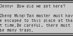 Jenny：How did we get here? Zheng Ming：Yan master must have escaped to this place at that time.Be careful, there must be many traps.